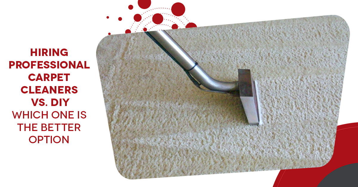 Hiring Professional Carpet Cleaners vs. DIY – Which One is the Better Option