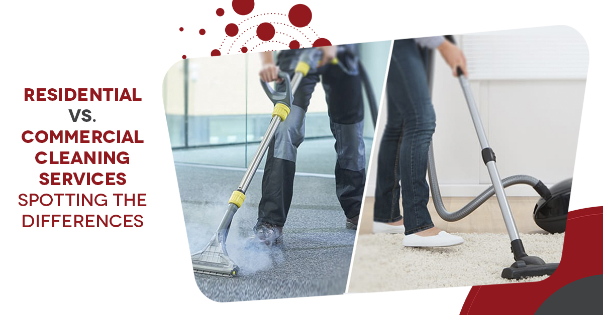 Residential vs. Commercial Cleaning Services: Spotting the Differences