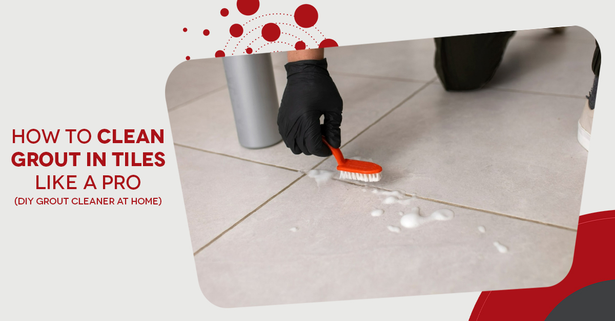 How to Clean Grout in Tiles Like a Pro (DIY Grout Cleaner at Home)